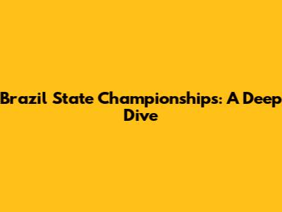 Brazil State Championships: A Deep Dive