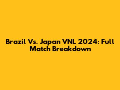 Brazil Vs. Japan VNL 2024: Full Match Breakdown