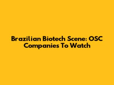 Brazilian Biotech Scene: OSC Companies To Watch