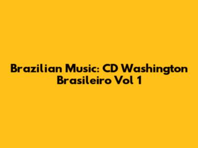 Brazilian Music: CD Washington Brasileiro Vol 1