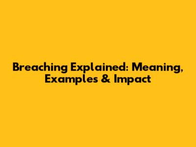 Breaching Explained: Meaning, Examples & Impact