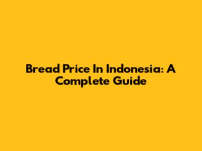 Bread Price In Indonesia: A Complete Guide