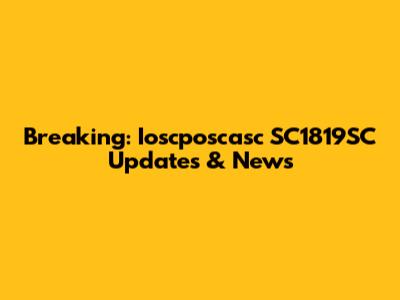 Breaking: Ioscposcasc SC1819SC Updates & News