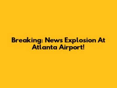 Breaking: News Explosion At Atlanta Airport!