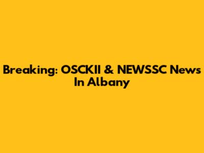 Breaking: OSCKII & NEWSSC News In Albany