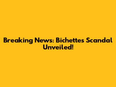Breaking News: Bichettes Scandal Unveiled!