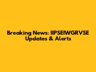 Breaking News: IIPSEIWGRVSE Updates & Alerts