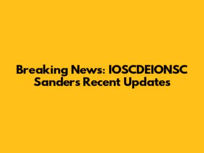 Breaking News: IOSCDEIONSC Sanders' Recent Updates