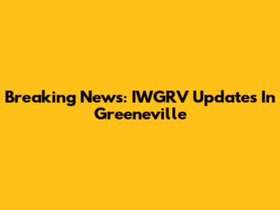 Breaking News: IWGRV Updates In Greeneville