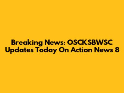 Breaking News: OSCKSBWSC Updates Today On Action News 8