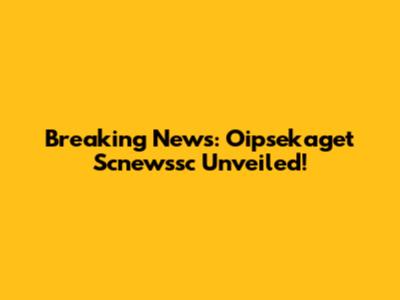 Breaking News: Oipsekaget Scnewssc Unveiled!