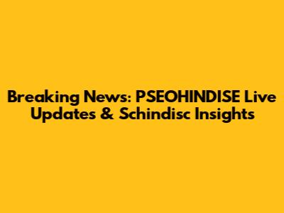 Breaking News: PSEOHINDISE Live Updates & Schindisc Insights