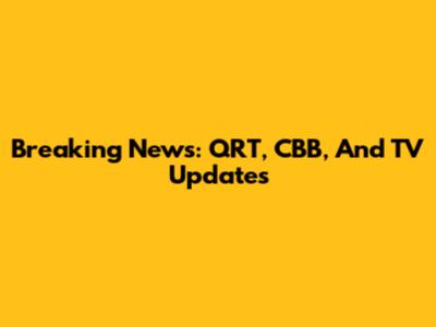 Breaking News: QRT, CBB, And TV Updates