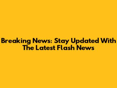 Breaking News: Stay Updated With The Latest Flash News