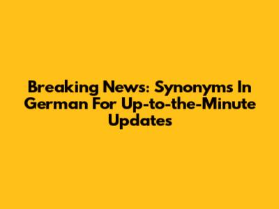 Breaking News: Synonyms In German For Up-to-the-Minute Updates