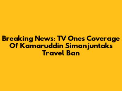 Breaking News: TV One's Coverage Of Kamaruddin Simanjuntak's Travel Ban