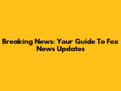 Breaking News: Your Guide To Fox News Updates