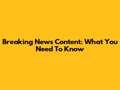Breaking News Content: What You Need To Know