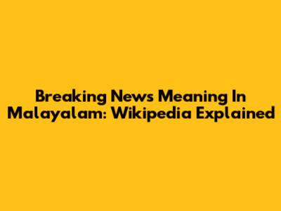 Breaking News Meaning In Malayalam: Wikipedia Explained