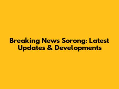 Breaking News Sorong: Latest Updates & Developments