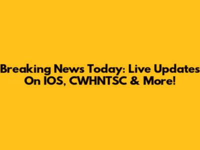 Breaking News Today: Live Updates On IOS, CWHNTSC & More!