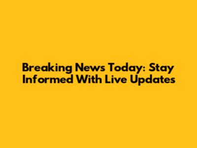 Breaking News Today: Stay Informed With Live Updates