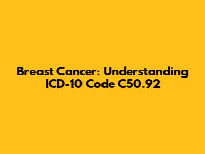 Breast Cancer: Understanding ICD-10 Code C50.92