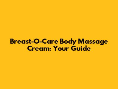 Breast-O-Care Body Massage Cream: Your Guide