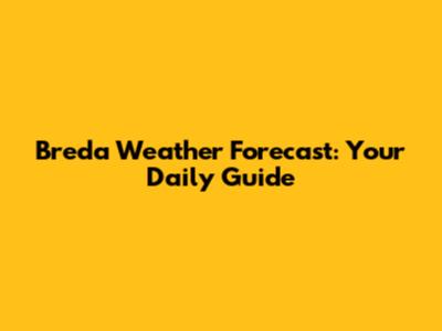 Breda Weather Forecast: Your Daily Guide