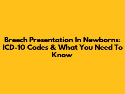 Breech Presentation In Newborns: ICD-10 Codes & What You Need To Know