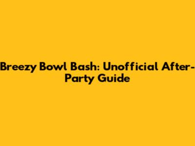Breezy Bowl Bash: Unofficial After-Party Guide