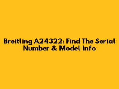 Breitling A24322: Find The Serial Number & Model Info