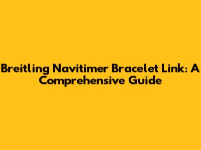 Breitling Navitimer Bracelet Link: A Comprehensive Guide