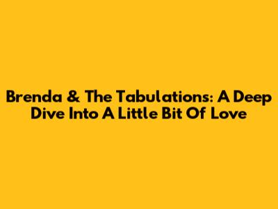 Brenda & The Tabulations: A Deep Dive Into 'A Little Bit Of Love'