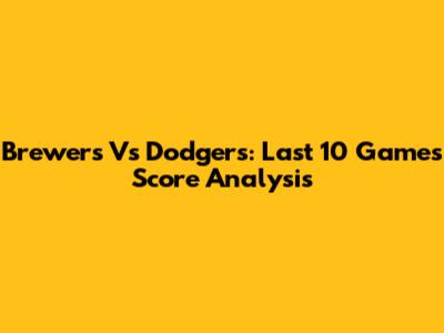 Brewers Vs Dodgers: Last 10 Games Score Analysis
