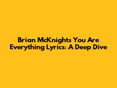 Brian McKnight's "You Are Everything" Lyrics: A Deep Dive