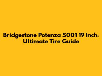 Bridgestone Potenza S001 19 Inch: Ultimate Tire Guide