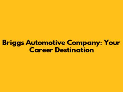 Briggs Automotive Company: Your Career Destination