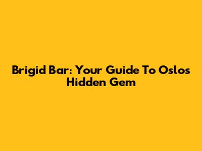 Brigid Bar: Your Guide To Oslo's Hidden Gem