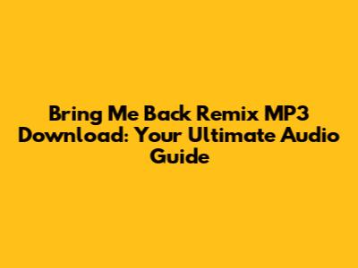 Bring Me Back Remix MP3 Download: Your Ultimate Audio Guide