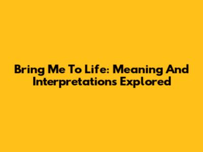 Bring Me To Life: Meaning And Interpretations Explored