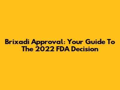 Brixadi Approval: Your Guide To The 2022 FDA Decision