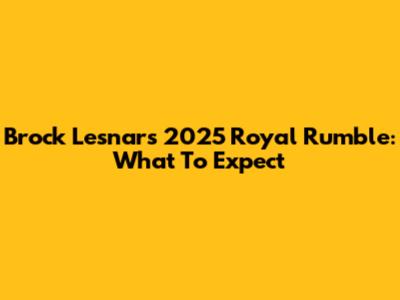 Brock Lesnar's 2025 Royal Rumble: What To Expect