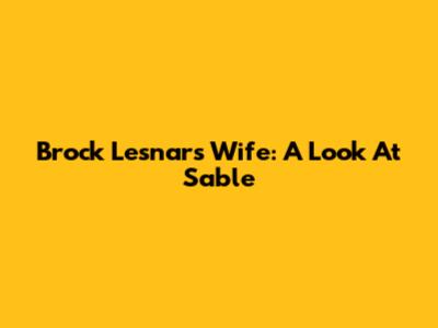 Brock Lesnar's Wife: A Look At Sable