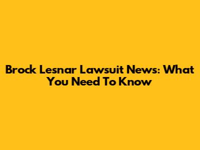 Brock Lesnar Lawsuit News: What You Need To Know