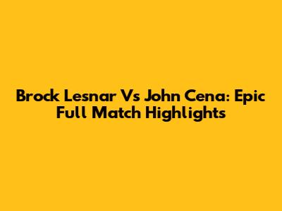 Brock Lesnar Vs John Cena: Epic Full Match Highlights