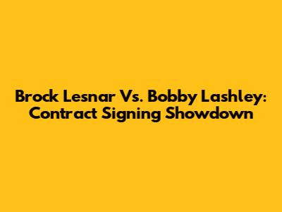 Brock Lesnar Vs. Bobby Lashley: Contract Signing Showdown