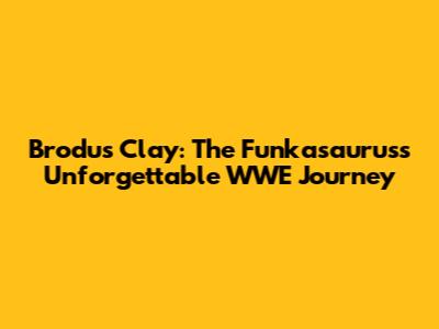 Brodus Clay: The Funkasaurus's Unforgettable WWE Journey
