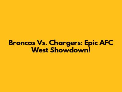 Broncos Vs. Chargers: Epic AFC West Showdown!