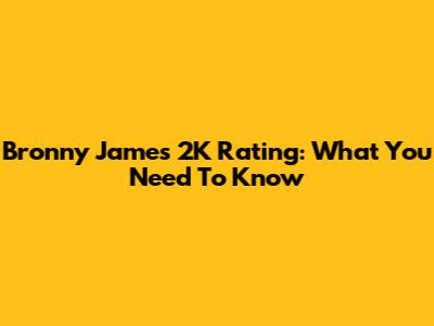 Bronny James' '2K' Rating: What You Need To Know